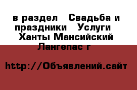  в раздел : Свадьба и праздники » Услуги . Ханты-Мансийский,Лангепас г.